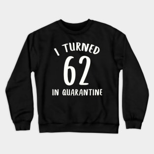 I Turned 62 In Quarantine Crewneck Sweatshirt